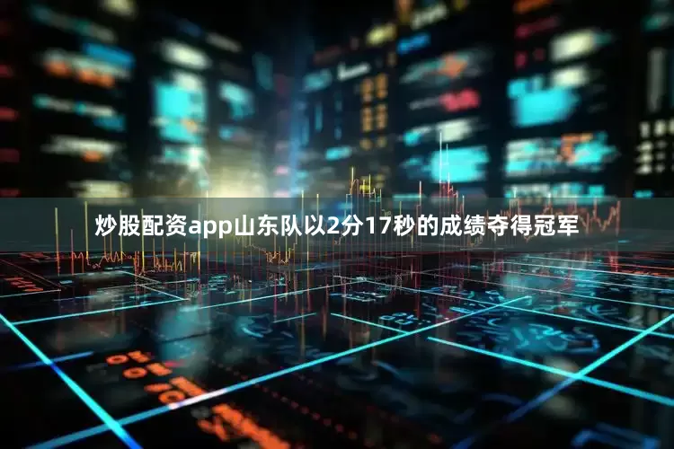 炒股配资app山东队以2分17秒的成绩夺得冠军