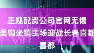 正规配资公司官网无锡吴钩坐镇主场迎战长春喜都