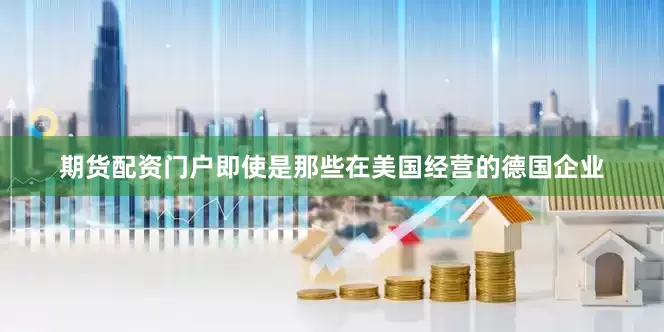 期货配资门户即使是那些在美国经营的德国企业