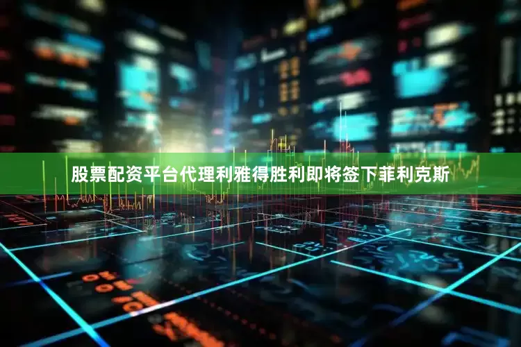 股票配资平台代理利雅得胜利即将签下菲利克斯