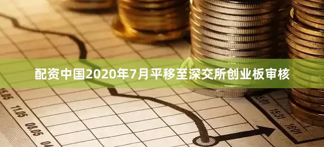 配资中国2020年7月平移至深交所创业板审核