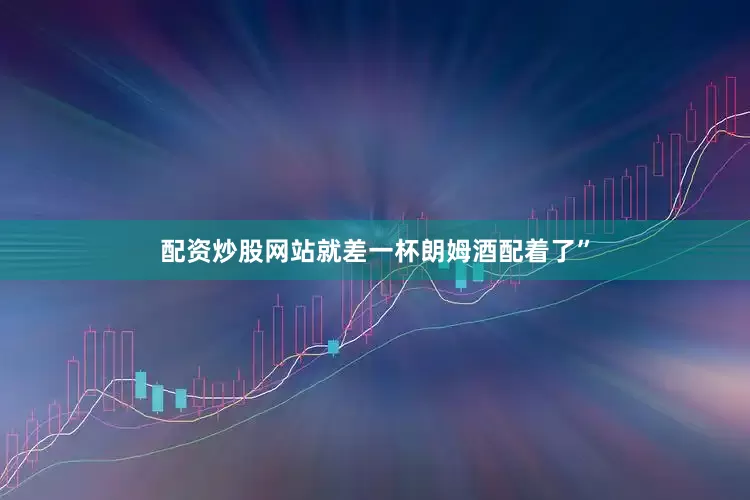 配资炒股网站就差一杯朗姆酒配着了”